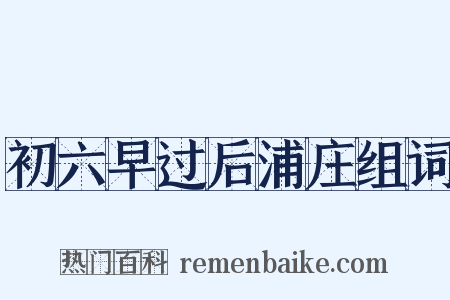 初六早过后浦庄组词是什么意思的图片
